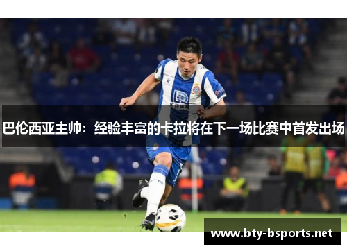 巴伦西亚主帅：经验丰富的卡拉将在下一场比赛中首发出场