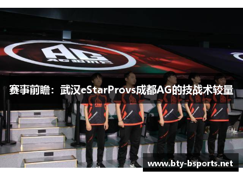 赛事前瞻：武汉eStarProvs成都AG的技战术较量