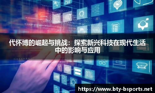 代怀博的崛起与挑战：探索新兴科技在现代生活中的影响与应用